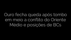 ​Ouro fecha queda após tombo em meio a conflito do Oriente Médio e posições de BCs 
